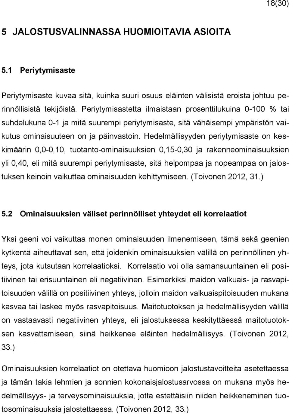 Hedelmällisyyden periytymisaste on keskimäärin 0,0-0,10, tuotanto-ominaisuuksien 0,15-0,30 ja rakenneominaisuuksien yli 0,40, eli mitä suurempi periytymisaste, sitä helpompaa ja nopeampaa on