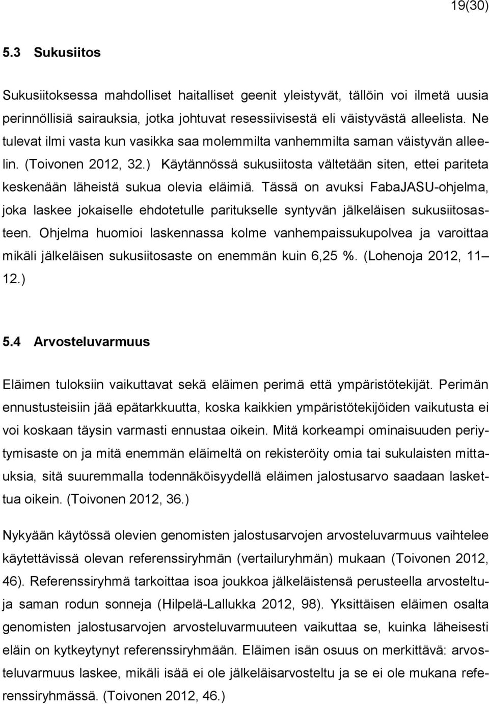 ) Käytännössä sukusiitosta vältetään siten, ettei pariteta keskenään läheistä sukua olevia eläimiä.