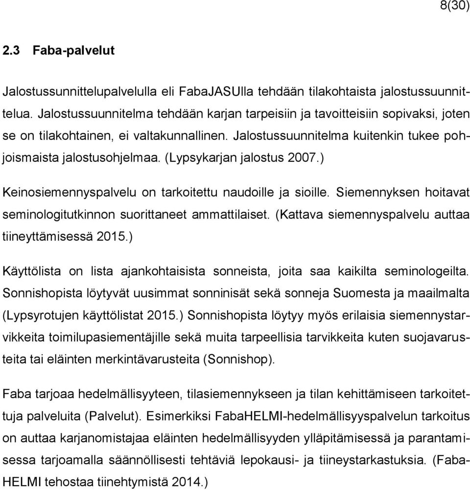 (Lypsykarjan jalostus 2007.) Keinosiemennyspalvelu on tarkoitettu naudoille ja sioille. Siemennyksen hoitavat seminologitutkinnon suorittaneet ammattilaiset.