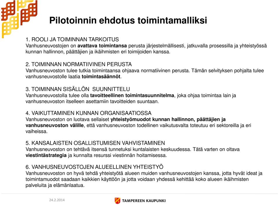 kanssa. 2. TOIMINNAN NORMATIIVINEN PERUSTA Vanhusneuvoston tulee tutkia toimintaansa ohjaava normatiivinen perusta. Tämän selvityksen pohjalta tulee vanhusneuvostolle laatia toimintasäännöt. 3.