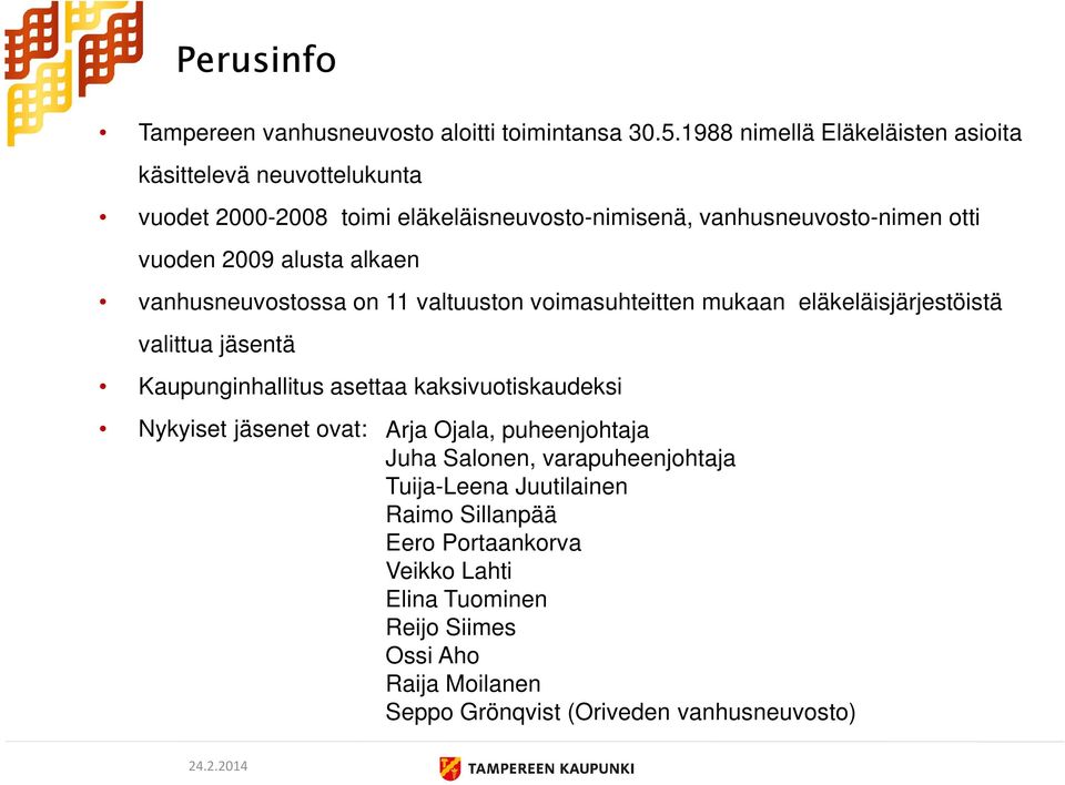 alusta alkaen vanhusneuvostossa on 11 valtuuston voimasuhteitten mukaan eläkeläisjärjestöistä valittua jäsentä Kaupunginhallitus asettaa