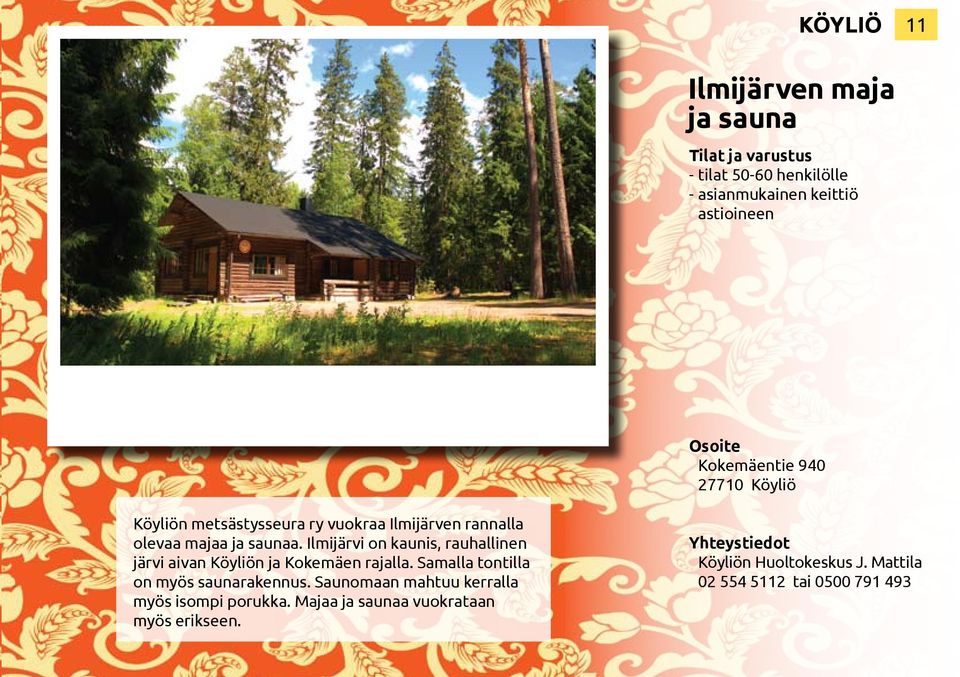 Ilmijärvi on kaunis, rauhallinen järvi aivan Köyliön ja Kokemäen rajalla. Samalla tontilla on myös saunarakennus.