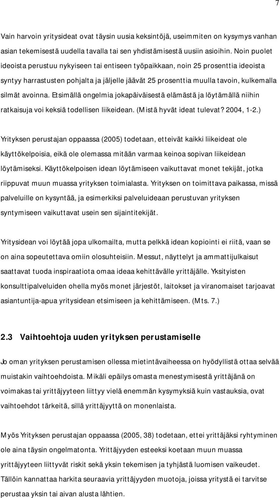 Etsimällä ongelmia jokapäiväisestä elämästä ja löytämällä niihin ratkaisuja voi keksiä todellisen liikeidean. (Mistä hyvät ideat tulevat? 2004, 1-2.