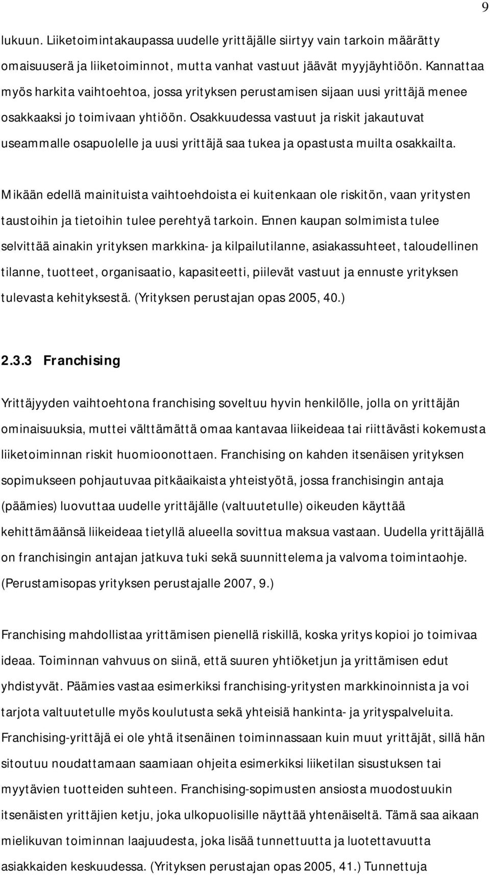 Osakkuudessa vastuut ja riskit jakautuvat useammalle osapuolelle ja uusi yrittäjä saa tukea ja opastusta muilta osakkailta.