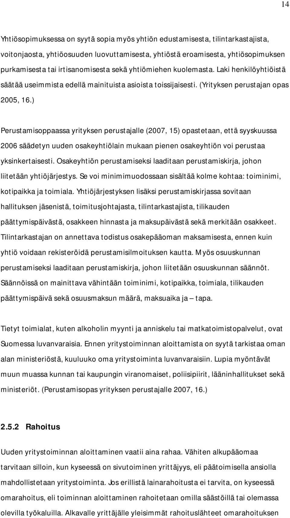 ) Perustamisoppaassa yrityksen perustajalle (2007, 15) opastetaan, että syyskuussa 2006 säädetyn uuden osakeyhtiölain mukaan pienen osakeyhtiön voi perustaa yksinkertaisesti.