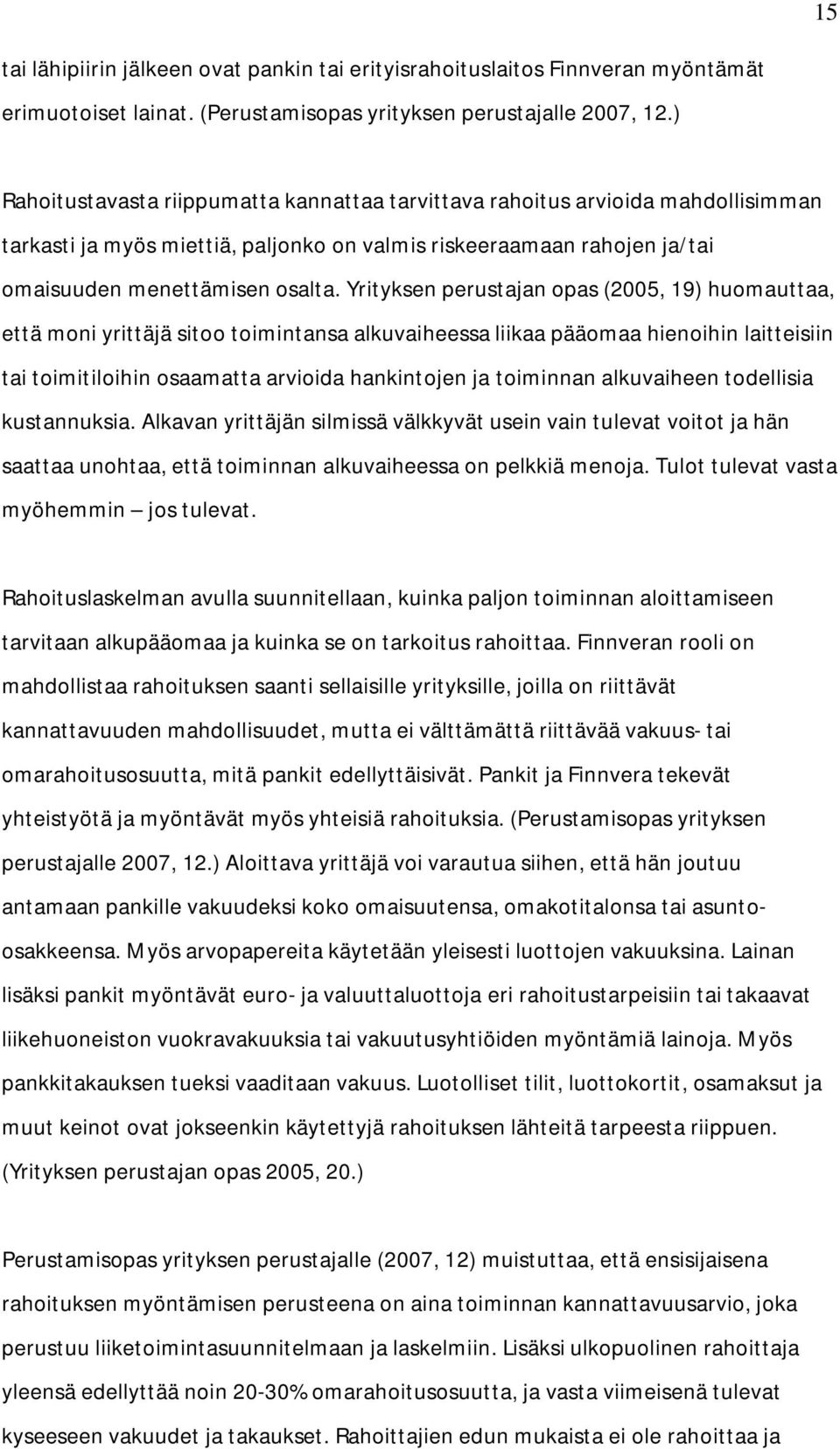 Yrityksen perustajan opas (2005, 19) huomauttaa, että moni yrittäjä sitoo toimintansa alkuvaiheessa liikaa pääomaa hienoihin laitteisiin tai toimitiloihin osaamatta arvioida hankintojen ja toiminnan