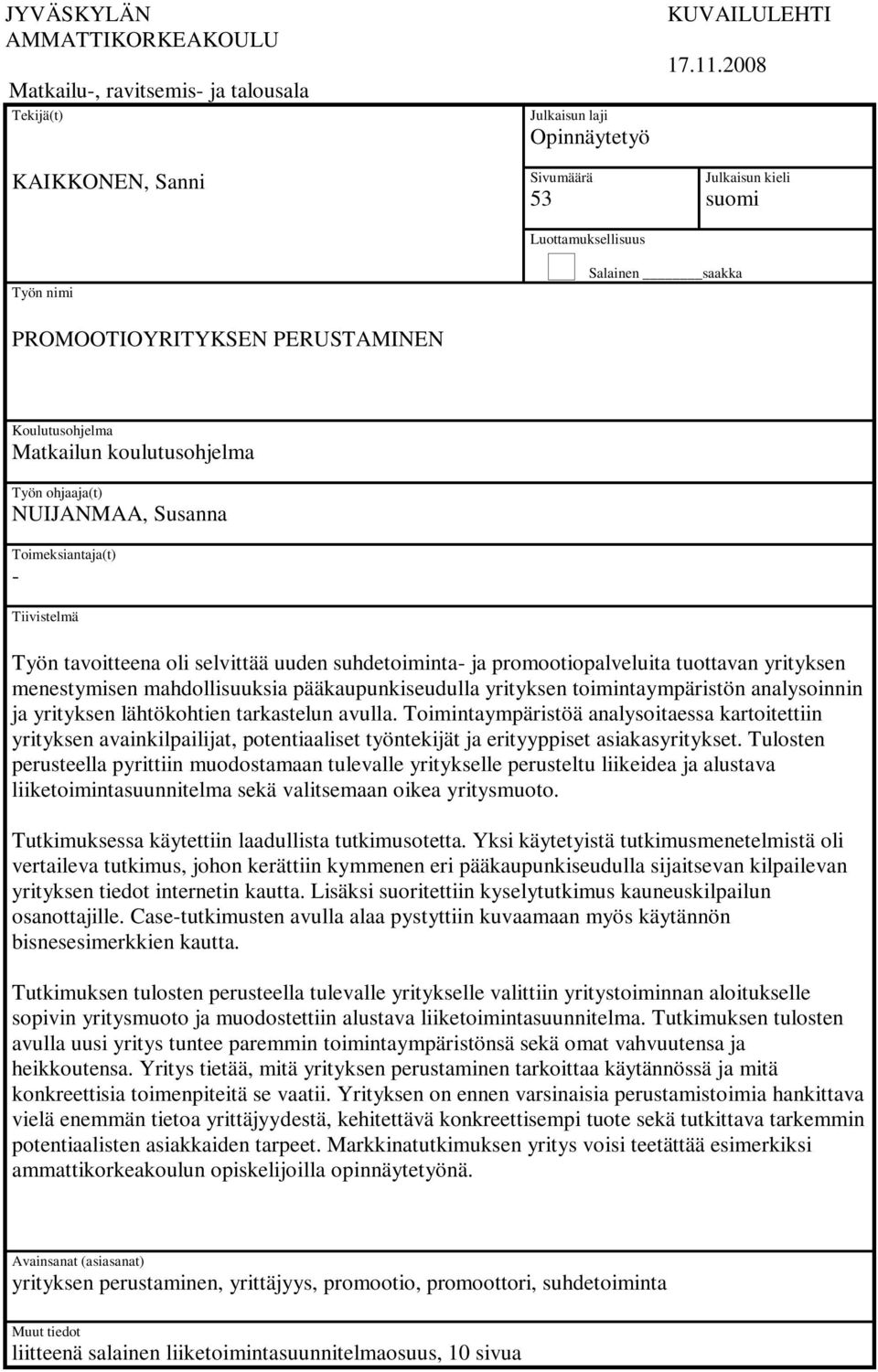 tavoitteena oli selvittää uuden suhdetoiminta- ja promootiopalveluita tuottavan yrityksen menestymisen mahdollisuuksia pääkaupunkiseudulla yrityksen toimintaympäristön analysoinnin ja yrityksen