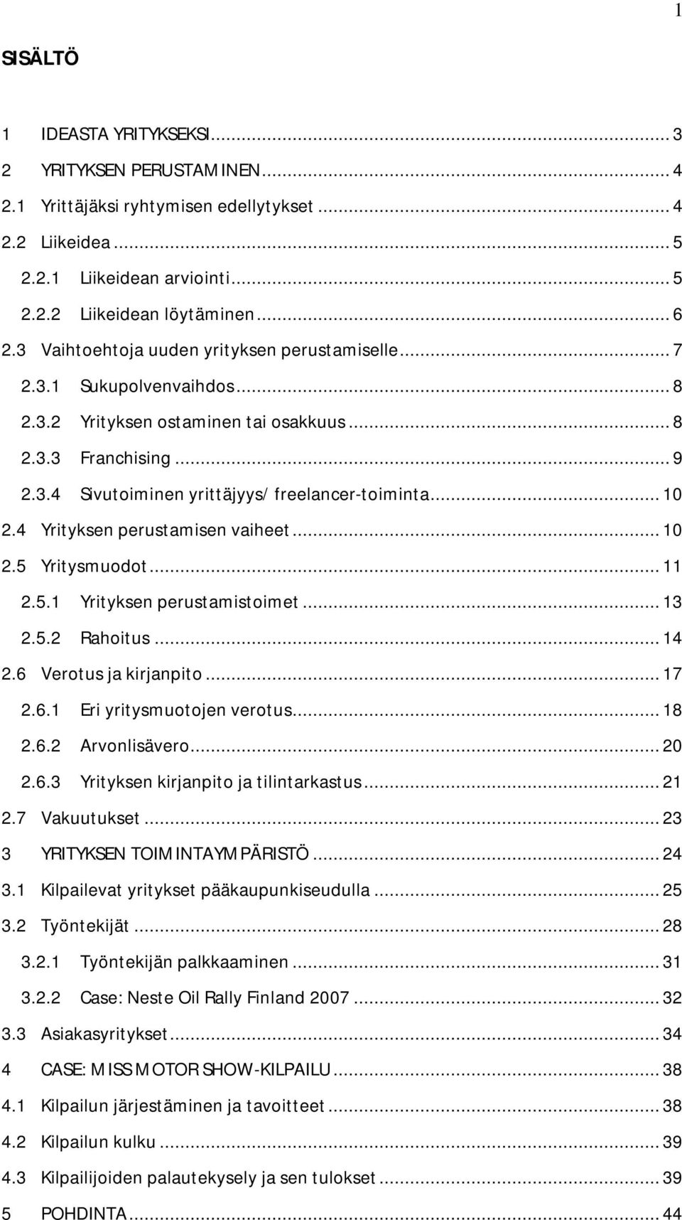 .. 10 2.4 Yrityksen perustamisen vaiheet... 10 2.5 Yritysmuodot... 11 2.5.1 Yrityksen perustamistoimet... 13 2.5.2 Rahoitus... 14 2.6 Verotus ja kirjanpito... 17 2.6.1 Eri yritysmuotojen verotus.