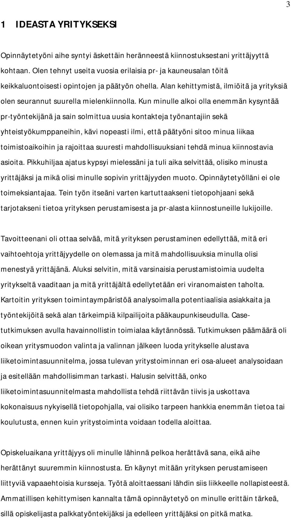 Kun minulle alkoi olla enemmän kysyntää pr-työntekijänä ja sain solmittua uusia kontakteja työnantajiin sekä yhteistyökumppaneihin, kävi nopeasti ilmi, että päätyöni sitoo minua liikaa