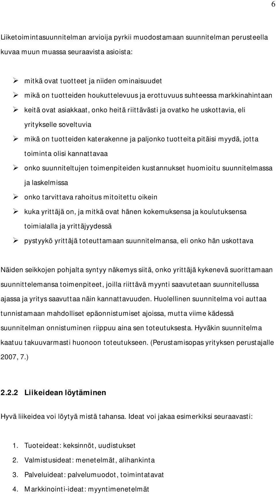 myydä, jotta toiminta olisi kannattavaa onko suunniteltujen toimenpiteiden kustannukset huomioitu suunnitelmassa ja laskelmissa onko tarvittava rahoitus mitoitettu oikein kuka yrittäjä on, ja mitkä