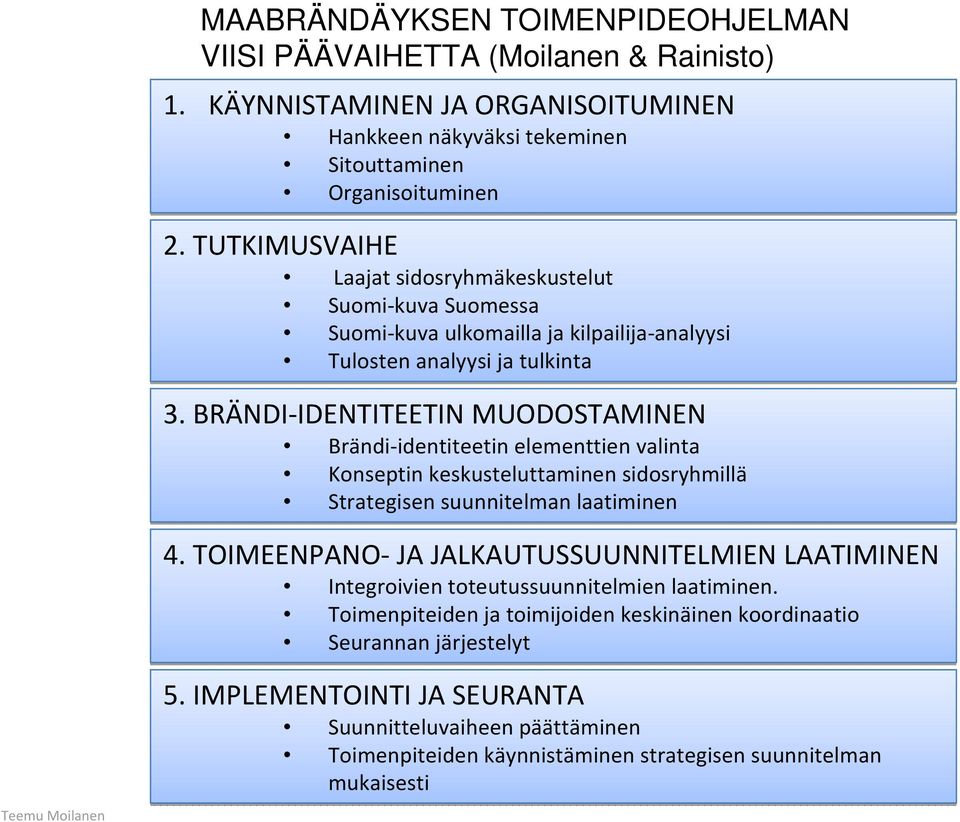 BRÄNDI IDENTITEETIN MUODOSTAMINEN Brändi identiteetin elementtien valinta Konseptin keskusteluttaminen sidosryhmillä Strategisen suunnitelman laatiminen 4.