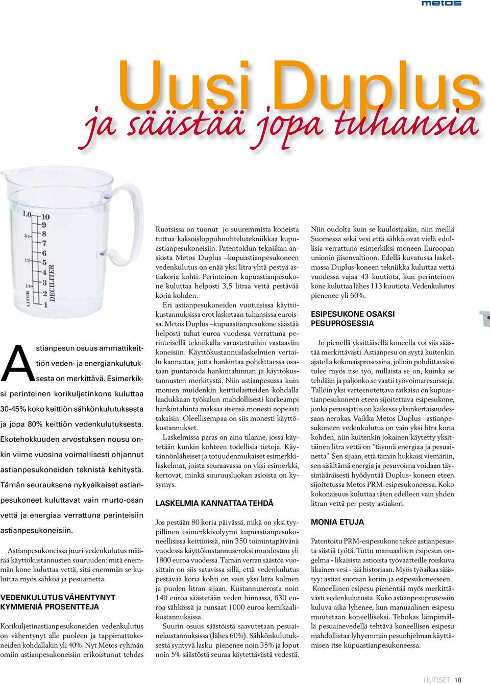 Ekotehokkuuden arvostuksen nousu onkin viime vuosina voimallisesti ohjannut astianpesukoneiden teknistä kehitystä.