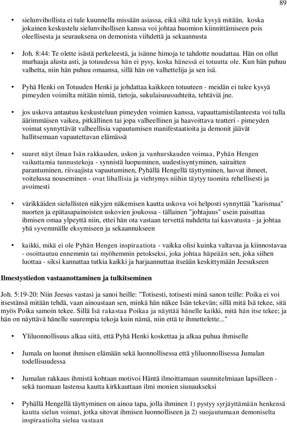 Hän on ollut murhaaja alusta asti, ja totuudessa hän ei pysy, koska hänessä ei totuutta ole. Kun hän puhuu valhetta, niin hän puhuu omaansa, sillä hän on valhettelija ja sen isä.