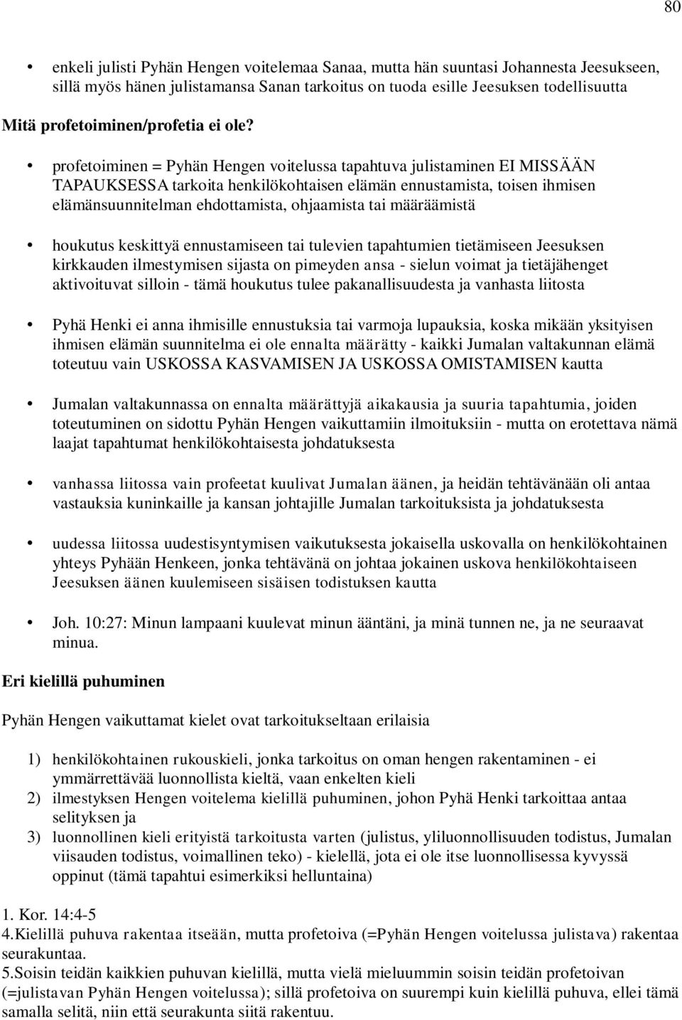 profetoiminen = Pyhän Hengen voitelussa tapahtuva julistaminen EI MISSÄÄN TAPAUKSESSA tarkoita henkilökohtaisen elämän ennustamista, toisen ihmisen elämänsuunnitelman ehdottamista, ohjaamista tai