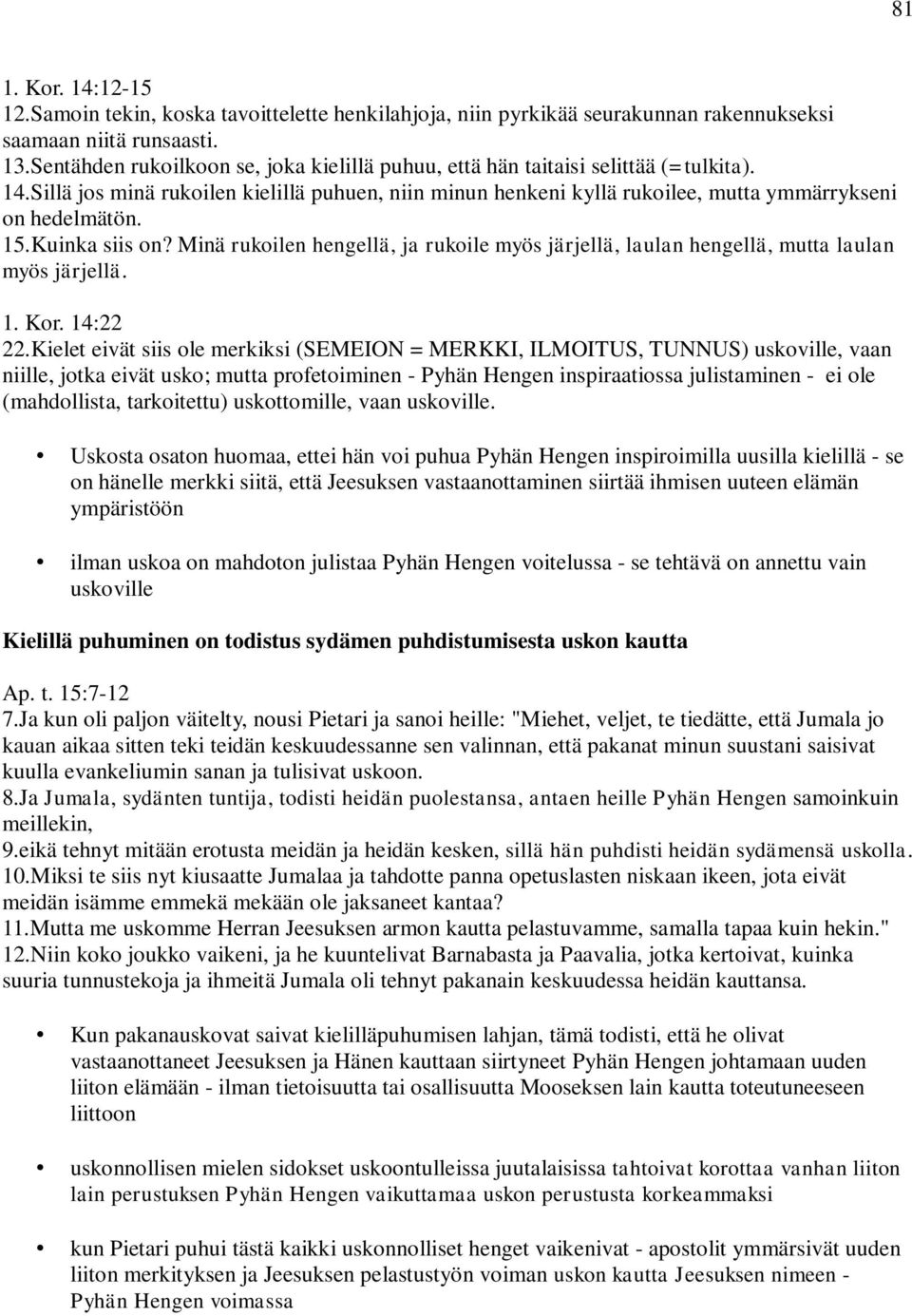 15.Kuinka siis on? Minä rukoilen hengellä, ja rukoile myös järjellä, laulan hengellä, mutta laulan myös järjellä. 1. Kor. 14:22 22.