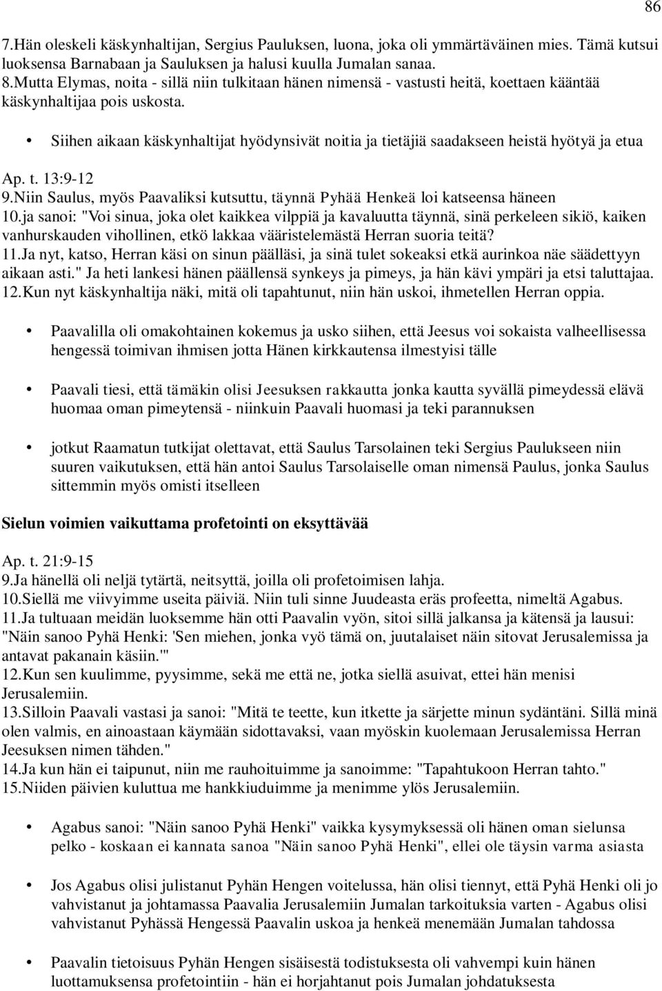 Siihen aikaan käskynhaltijat hyödynsivät noitia ja tietäjiä saadakseen heistä hyötyä ja etua Ap. t. 13:9-12 9.Niin Saulus, myös Paavaliksi kutsuttu, täynnä Pyhää Henkeä loi katseensa häneen 10.