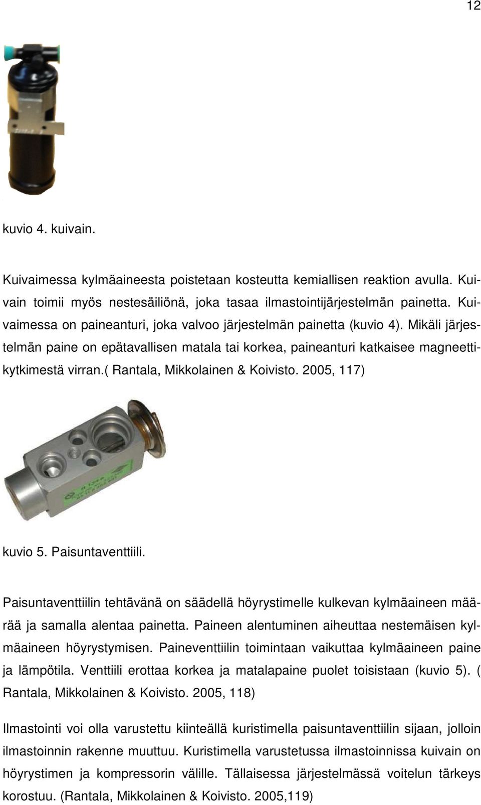 ( Rantala, Mikkolainen & Koivisto. 2005, 117) kuvio 5. Paisuntaventtiili. Paisuntaventtiilin tehtävänä on säädellä höyrystimelle kulkevan kylmäaineen määrää ja samalla alentaa painetta.