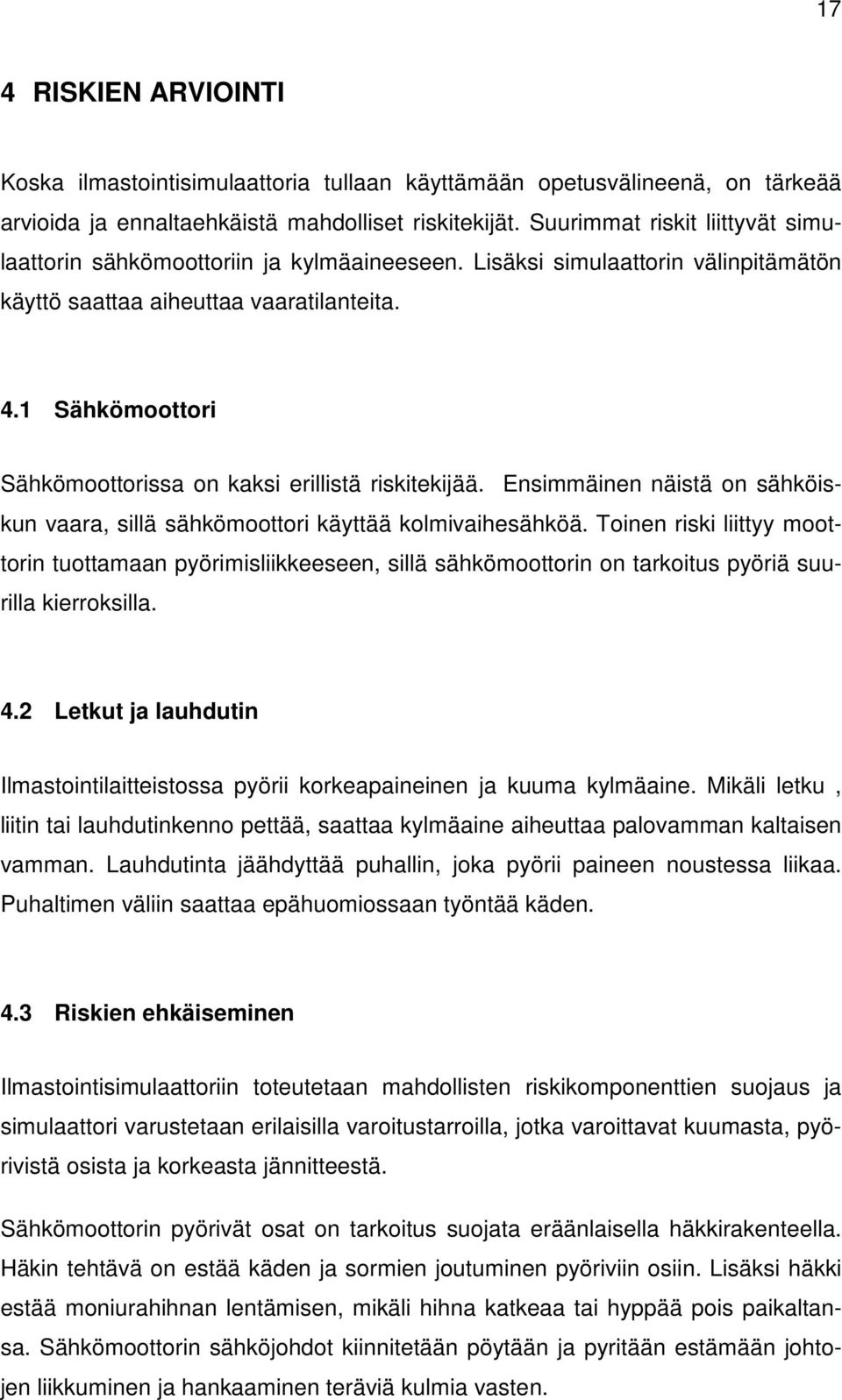 1 Sähkömoottori Sähkömoottorissa on kaksi erillistä riskitekijää. Ensimmäinen näistä on sähköiskun vaara, sillä sähkömoottori käyttää kolmivaihesähköä.