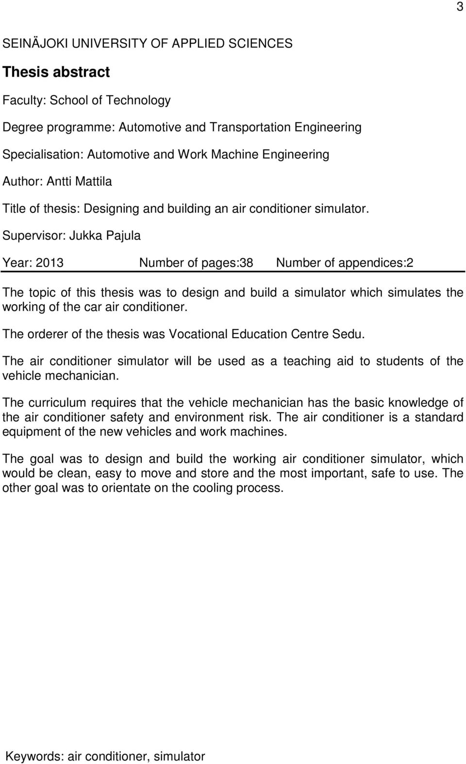 Supervisor: Jukka Pajula Year: 2013 Number of pages:38 Number of appendices:2 The topic of this thesis was to design and build a simulator which simulates the working of the car air conditioner.