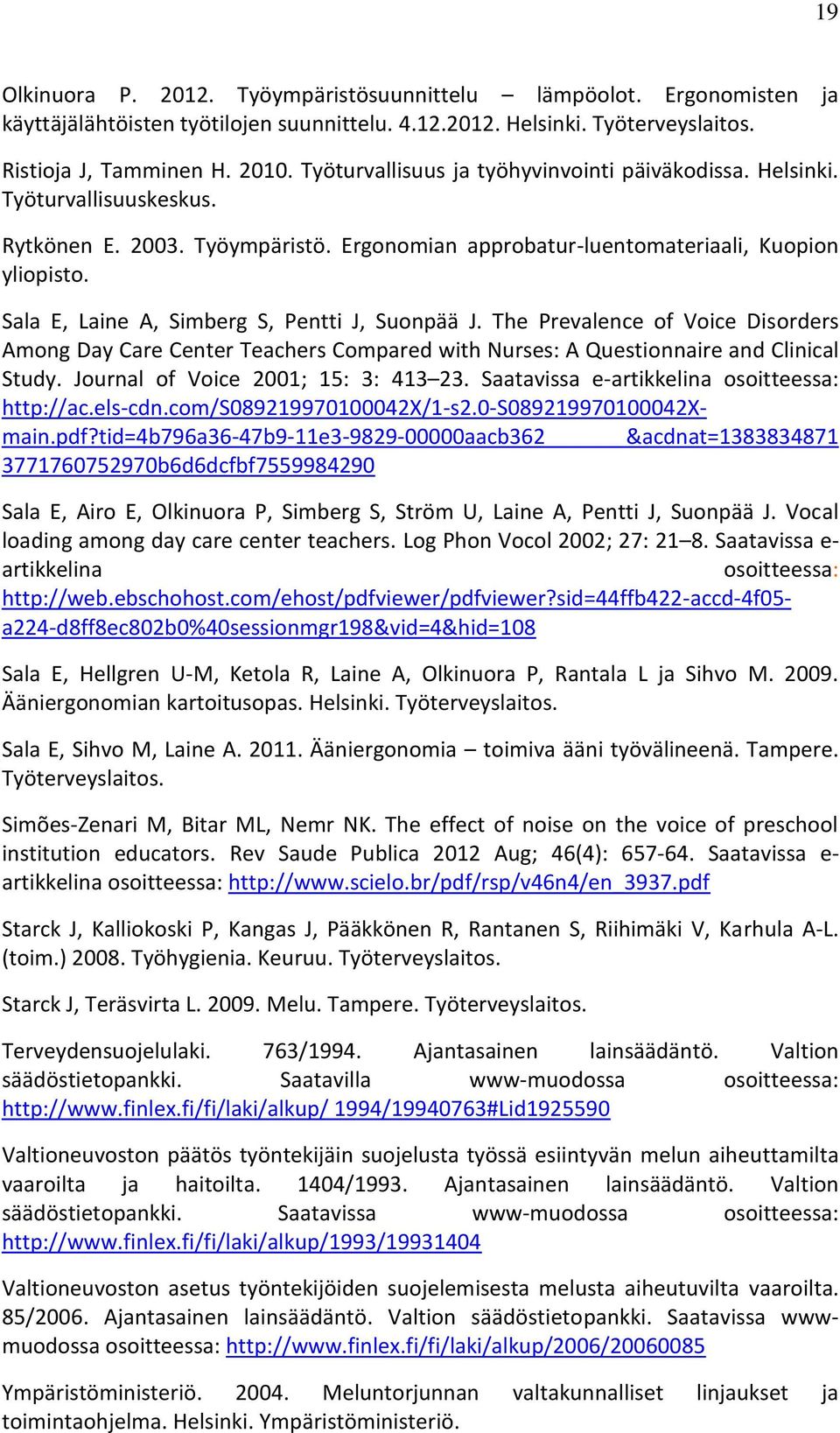 Sala E, Laine A, Simberg S, Pentti J, Suonpää J. The Prevalence of Voice Disorders Among Day Care Center Teachers Compared with Nurses: A Questionnaire and Clinical Study.