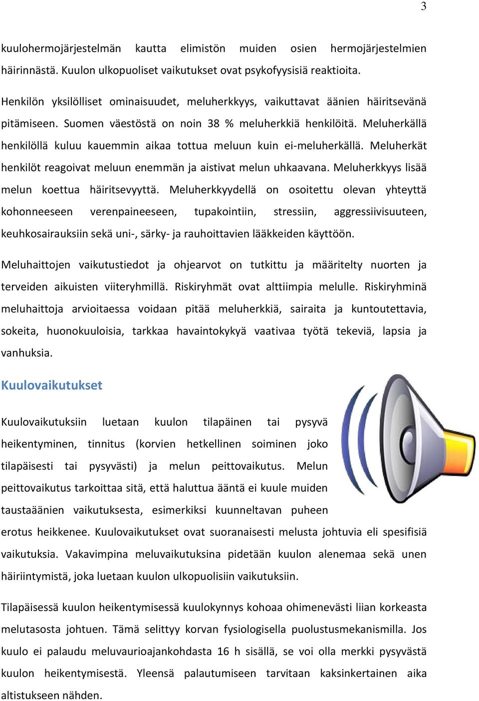 Meluherkällä henkilöllä kuluu kauemmin aikaa tottua meluun kuin ei-meluherkällä. Meluherkät henkilöt reagoivat meluun enemmän ja aistivat melun uhkaavana.