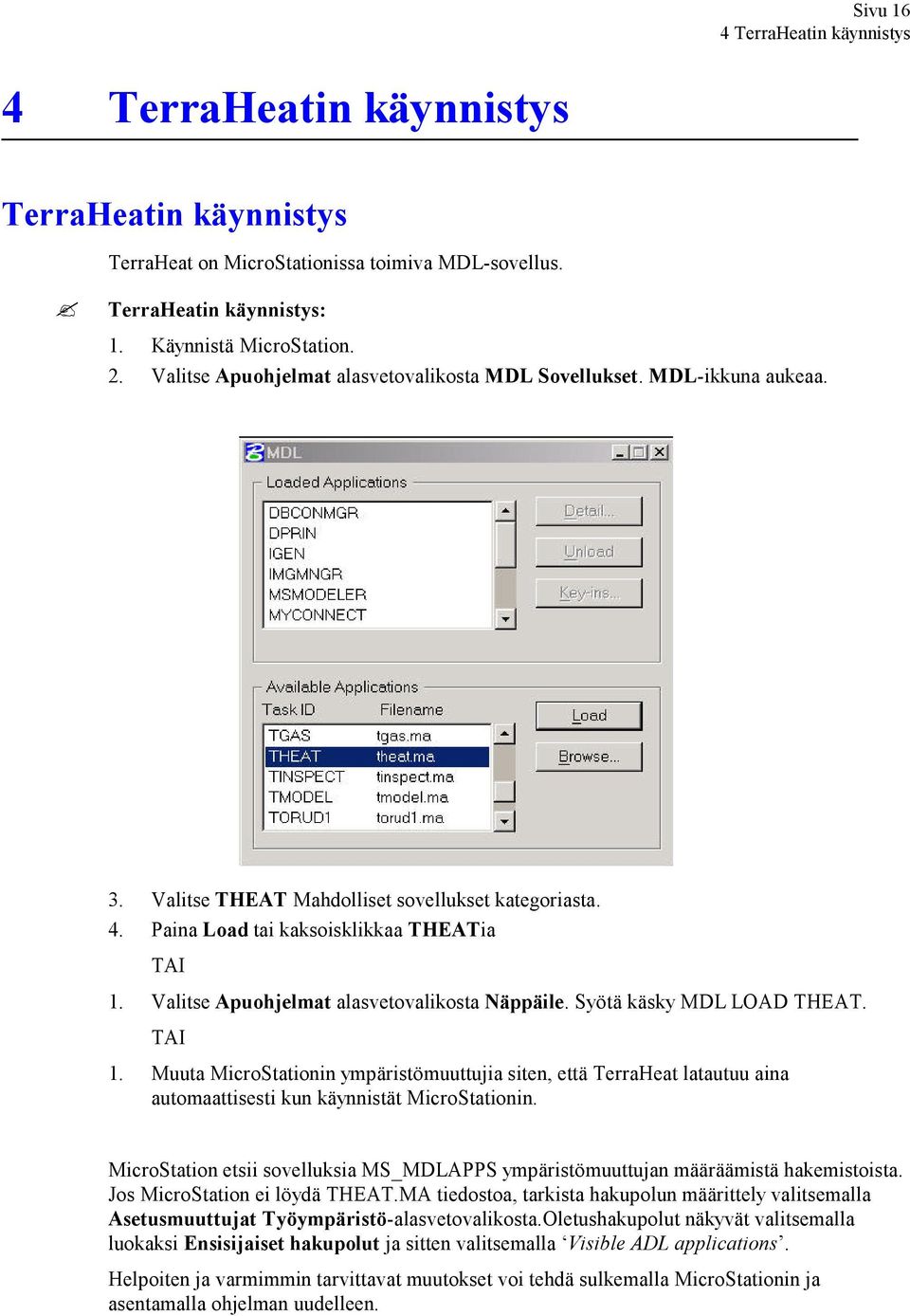 Valitse Apuohjelmat alasvetovalikosta Näppäile. Syötä käsky MDL LOAD THEAT. TAI 1.