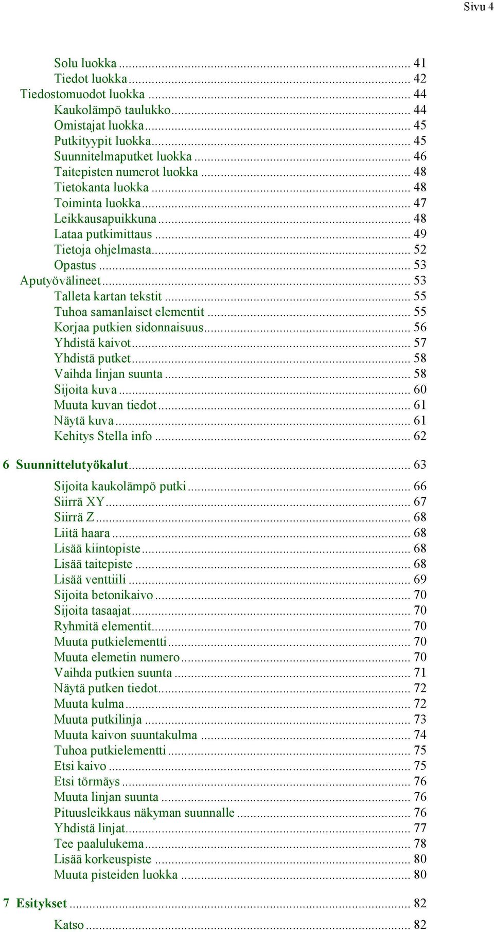 .. 53 Talleta kartan tekstit... 55 Tuhoa samanlaiset elementit... 55 Korjaa putkien sidonnaisuus... 56 Yhdistä kaivot... 57 Yhdistä putket... 58 Vaihda linjan suunta... 58 Sijoita kuva.