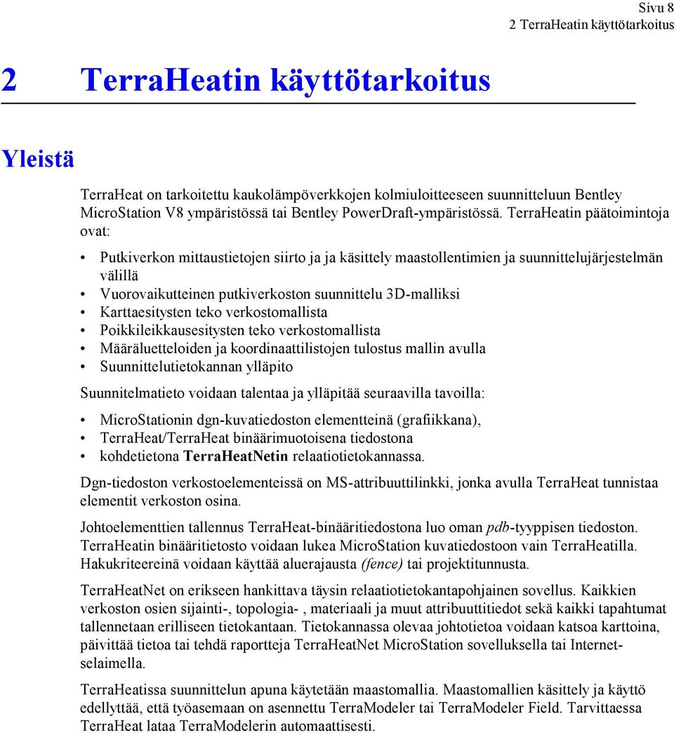 TerraHeatin päätoimintoja ovat: Putkiverkon mittaustietojen siirto ja ja käsittely maastollentimien ja suunnittelujärjestelmän välillä Vuorovaikutteinen putkiverkoston suunnittelu 3D-malliksi
