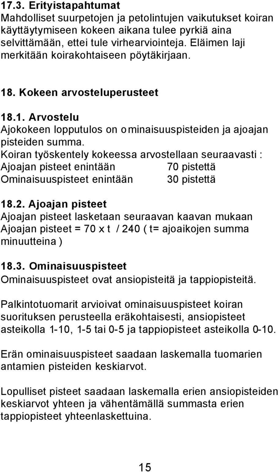 Koiran työskentely kokeessa arvostellaan seuraavasti : Ajoajan pisteet enintään 70 pistettä Ominaisuuspisteet enintään 30 pistettä 18.2.