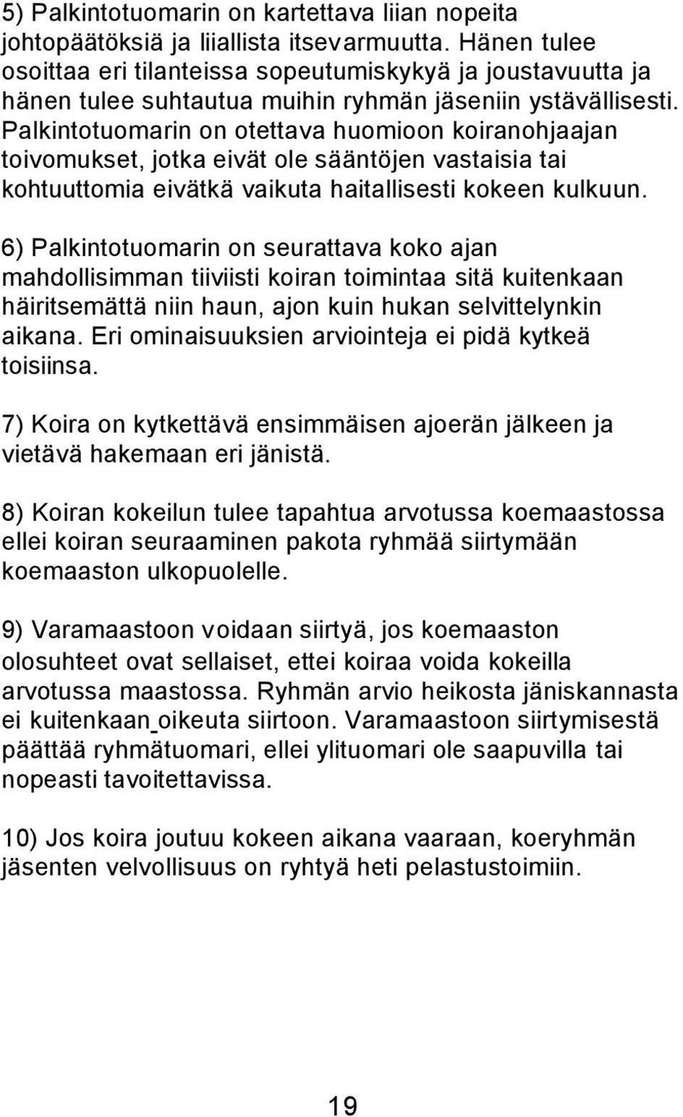 Palkintotuomarin on otettava huomioon koiranohjaajan toivomukset, jotka eivät ole sääntöjen vastaisia tai kohtuuttomia eivätkä vaikuta haitallisesti kokeen kulkuun.