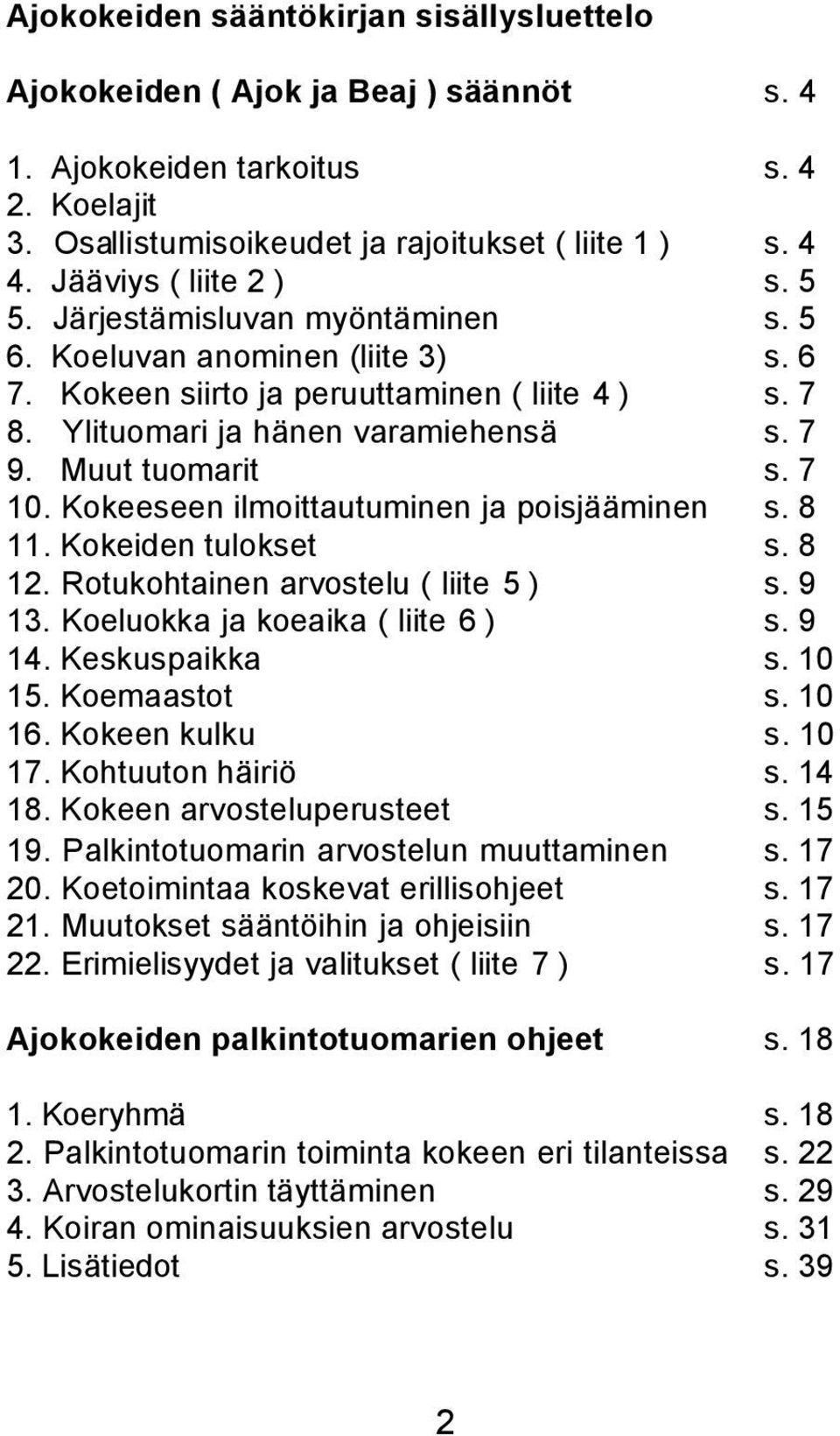 Muut tuomarit s. 7 10. Kokeeseen ilmoittautuminen ja poisjääminen s. 8 11. Kokeiden tulokset s. 8 12. Rotukohtainen arvostelu ( liite 5 ) s. 9 13. Koeluokka ja koeaika ( liite 6 ) s. 9 14.