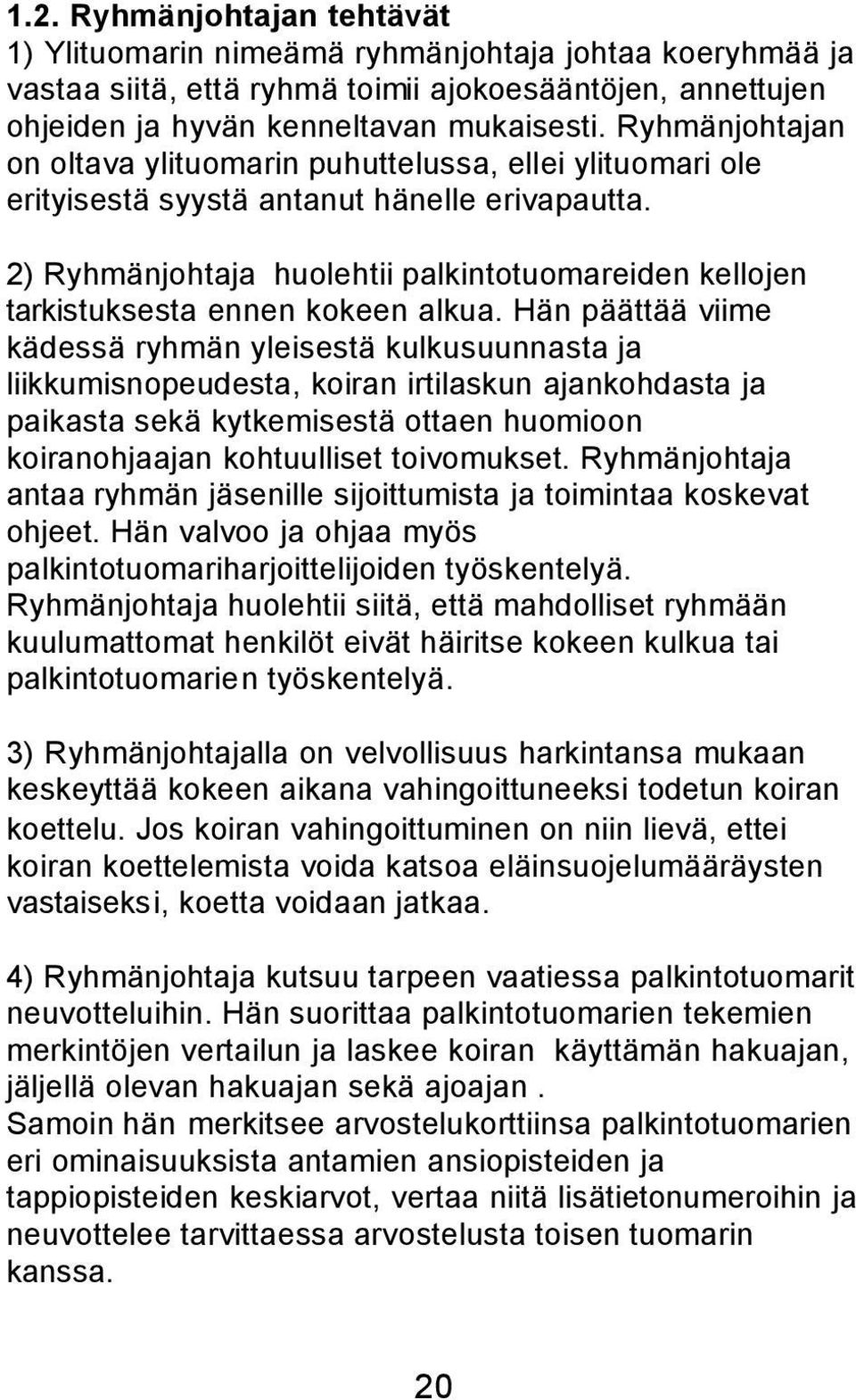 2) Ryhmänjohtaja huolehtii palkintotuomareiden kellojen tarkistuksesta ennen kokeen alkua.