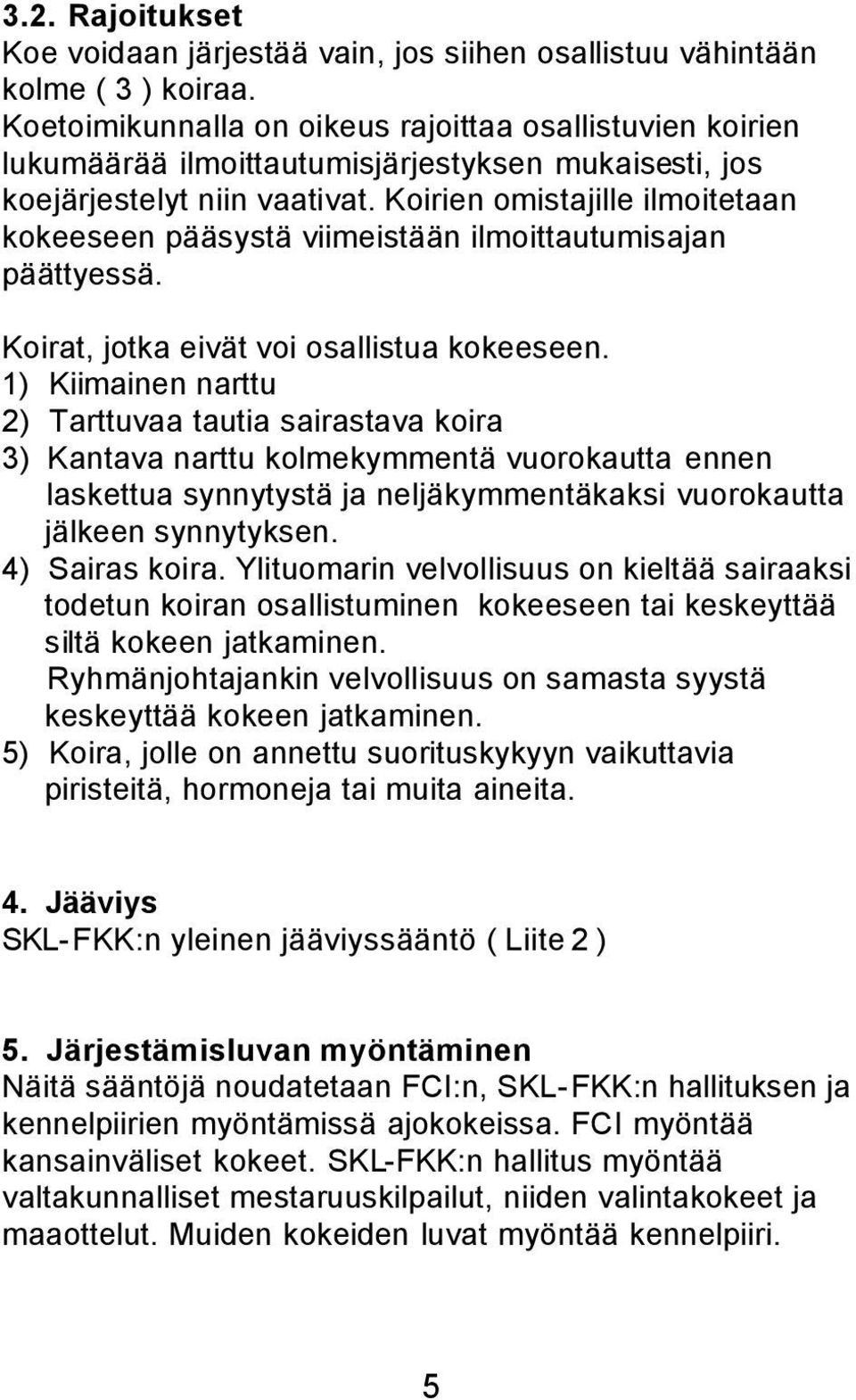 Koirien omistajille ilmoitetaan kokeeseen pääsystä viimeistään ilmoittautumisajan päättyessä. Koirat, jotka eivät voi osallistua kokeeseen.