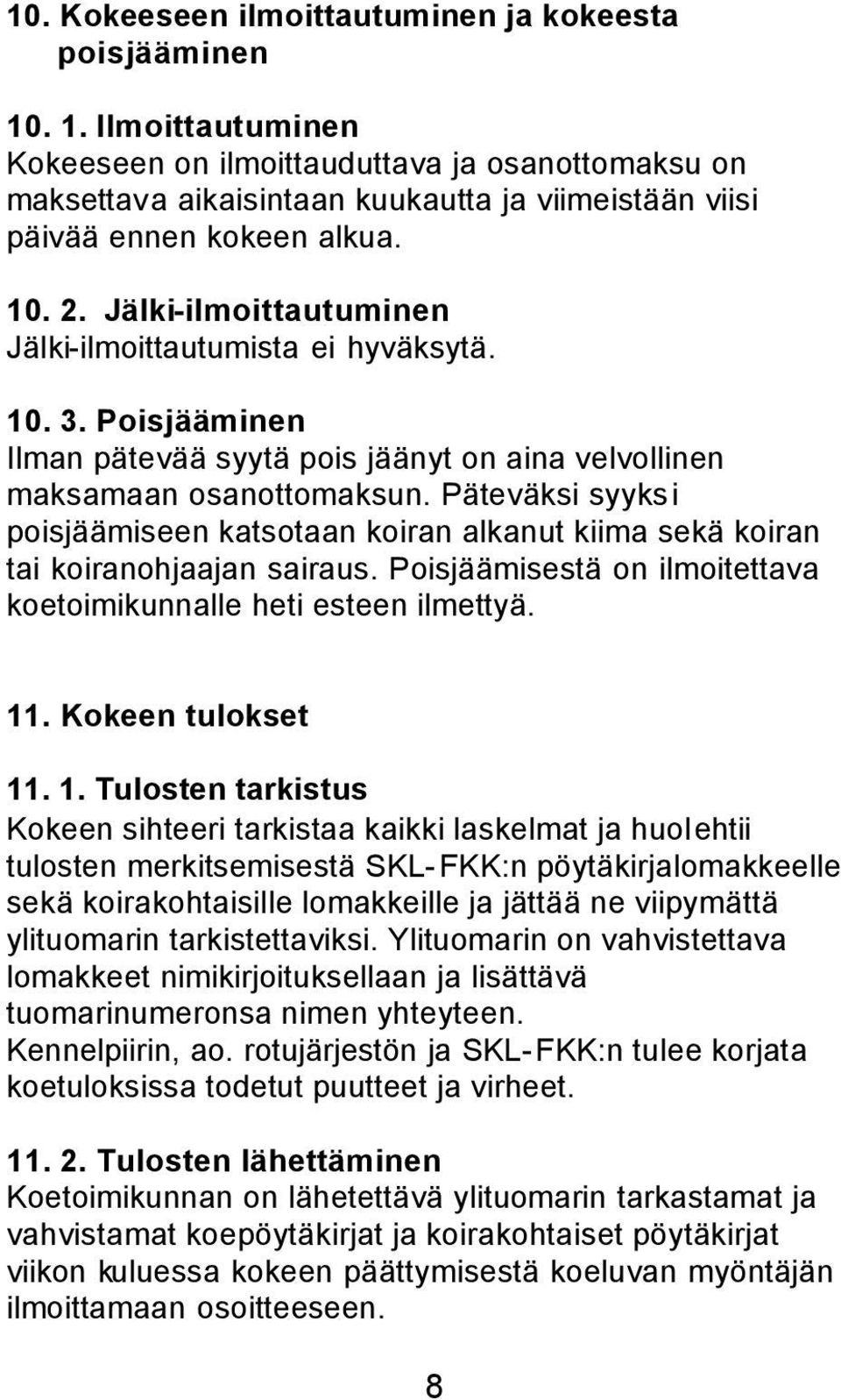 Jälki-ilmoittautuminen Jälki-ilmoittautumista ei hyväksytä. 10. 3. Poisjääminen Ilman pätevää syytä pois jäänyt on aina velvollinen maksamaan osanottomaksun.