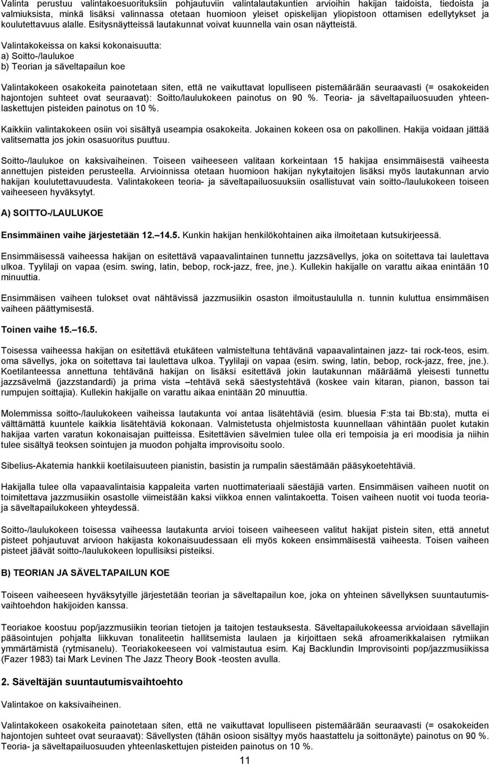 Valintakokeissa on kaksi kokonaisuutta: a) Soitto-/laulukoe b) Teorian ja säveltapailun koe Valintakokeen osakokeita painotetaan siten, että ne vaikuttavat lopulliseen pistemäärään seuraavasti (=