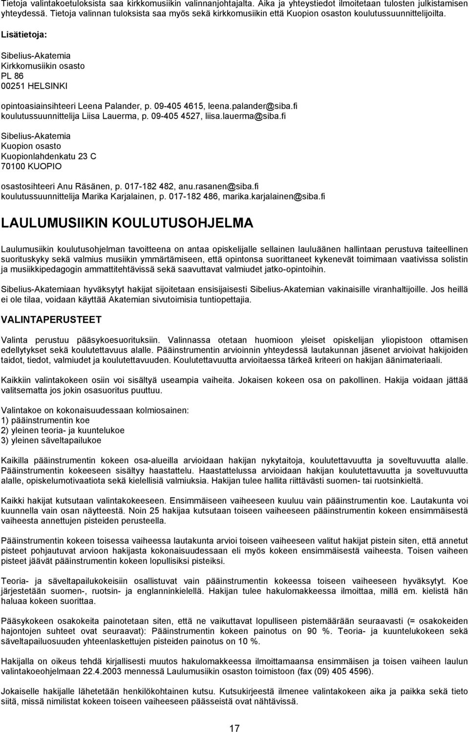 Lisätietoja: Sibelius-Akatemia Kirkkomusiikin osasto PL 86 00251 HELSINKI opintoasiainsihteeri Leena Palander, p. 09-405 4615, leena.palander@siba.fi koulutussuunnittelija Liisa Lauerma, p.