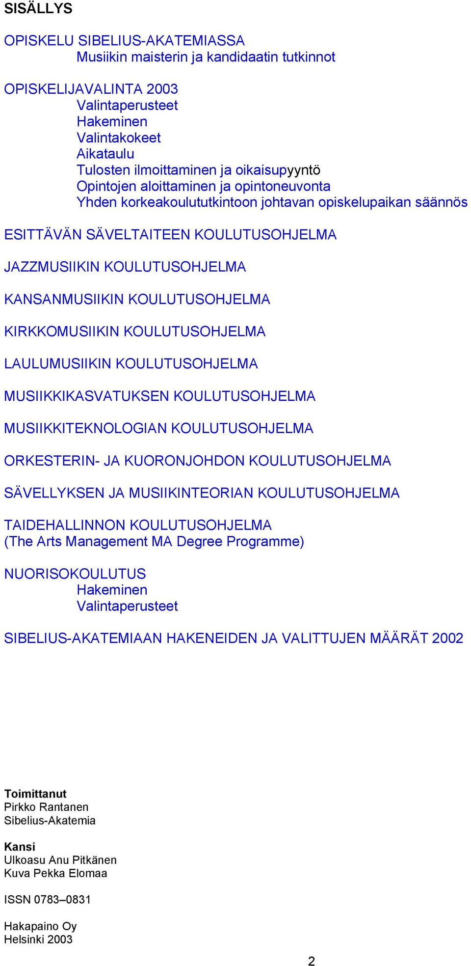 KIRKKOMUSIIKIN KOULUTUSOHJELMA LAULUMUSIIKIN KOULUTUSOHJELMA MUSIIKKIKASVATUKSEN KOULUTUSOHJELMA MUSIIKKITEKNOLOGIAN KOULUTUSOHJELMA ORKESTERIN- JA KUORONJOHDON KOULUTUSOHJELMA SÄVELLYKSEN JA