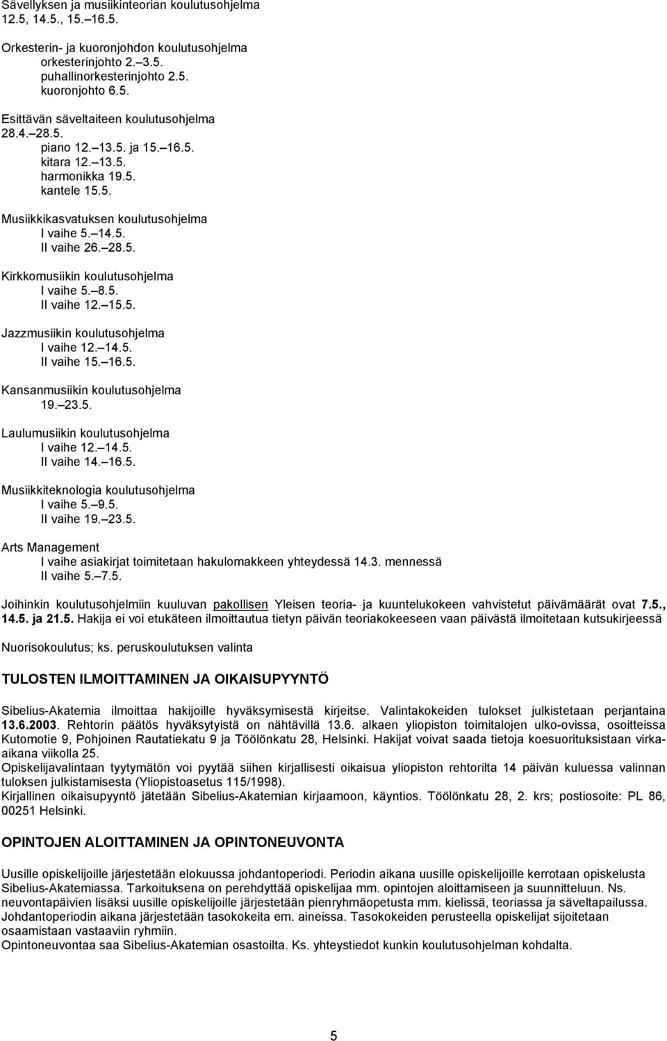 8.5. II vaihe 12. 15.5. Jazzmusiikin koulutusohjelma I vaihe 12. 14.5. II vaihe 15. 16.5. Kansanmusiikin koulutusohjelma 19. 23.5. Laulumusiikin koulutusohjelma I vaihe 12. 14.5. II vaihe 14. 16.5. Musiikkiteknologia koulutusohjelma I vaihe 5.