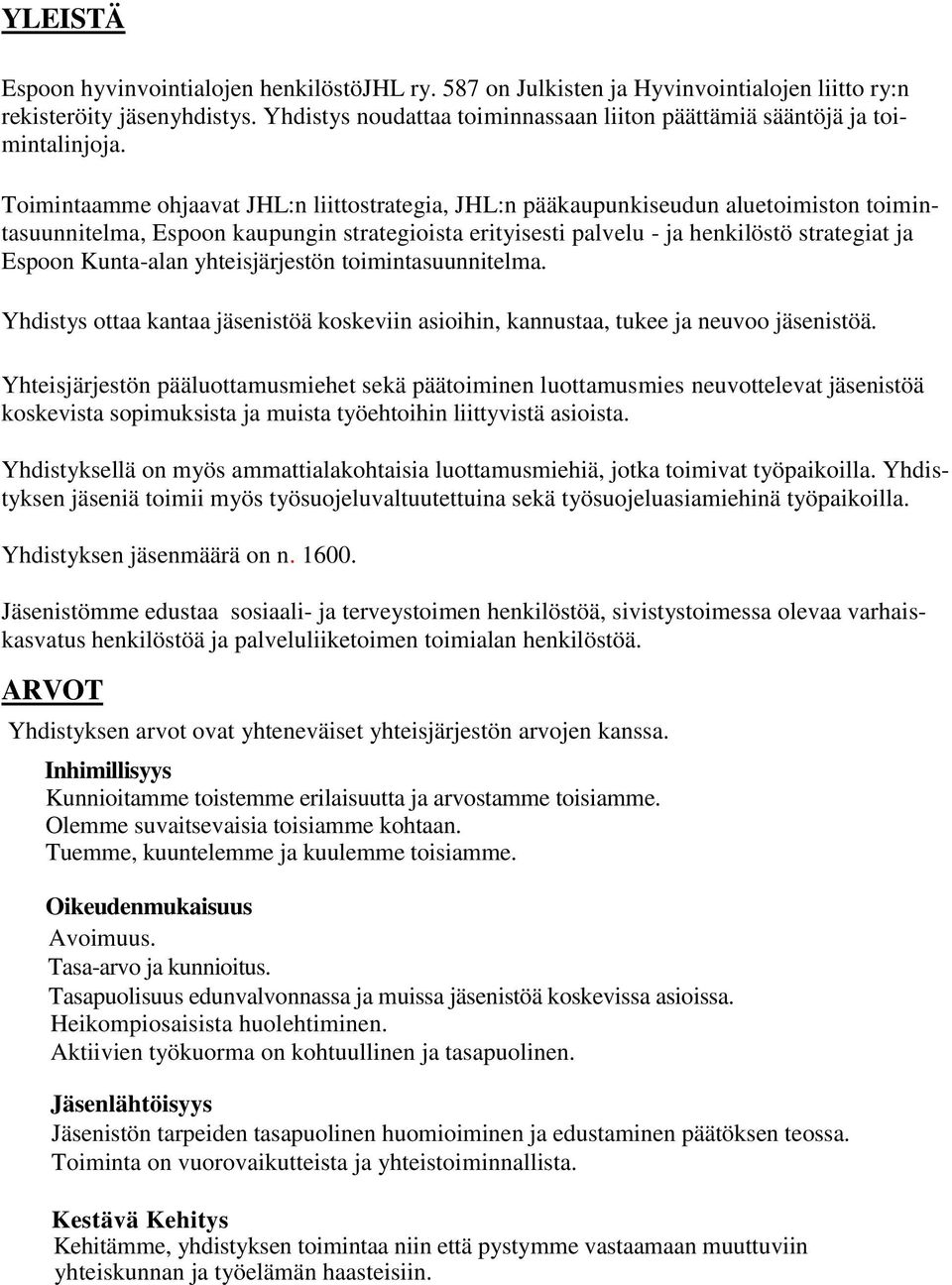 Toimintaamme ohjaavat JHL:n liittostrategia, JHL:n pääkaupunkiseudun aluetoimiston toimintasuunnitelma, Espoon kaupungin strategioista erityisesti palvelu - ja henkilöstö strategiat ja Espoon