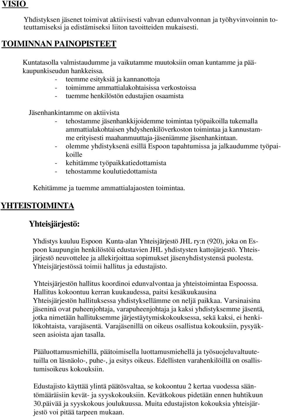 - teemme esityksiä ja kannanottoja - toimimme ammattialakohtaisissa verkostoissa - tuemme henkilöstön edustajien osaamista Jäsenhankintamme on aktiivista - tehostamme jäsenhankkijoidemme toimintaa