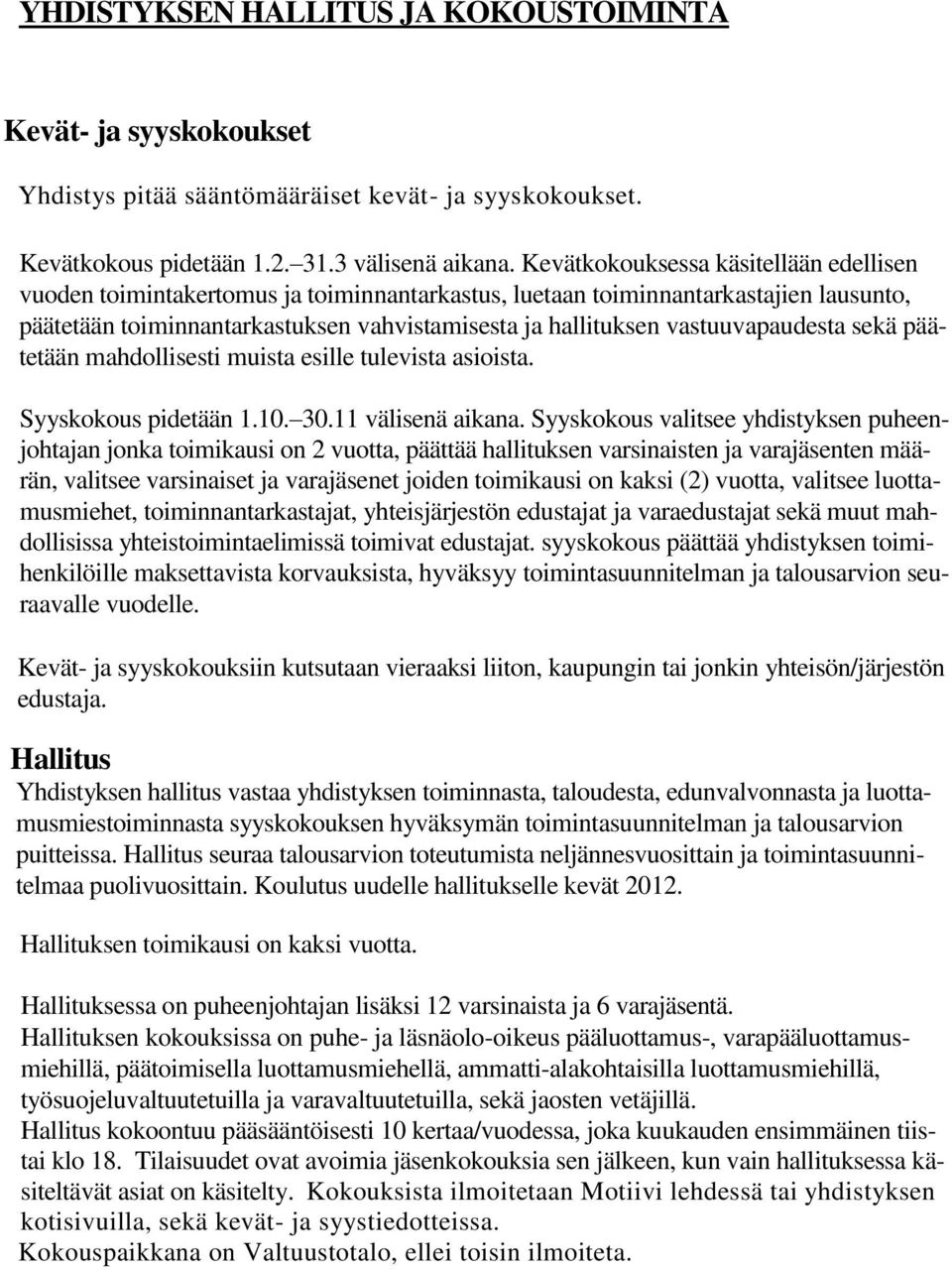 vastuuvapaudesta sekä päätetään mahdollisesti muista esille tulevista asioista. Syyskokous pidetään 1.10. 30.11 välisenä aikana.