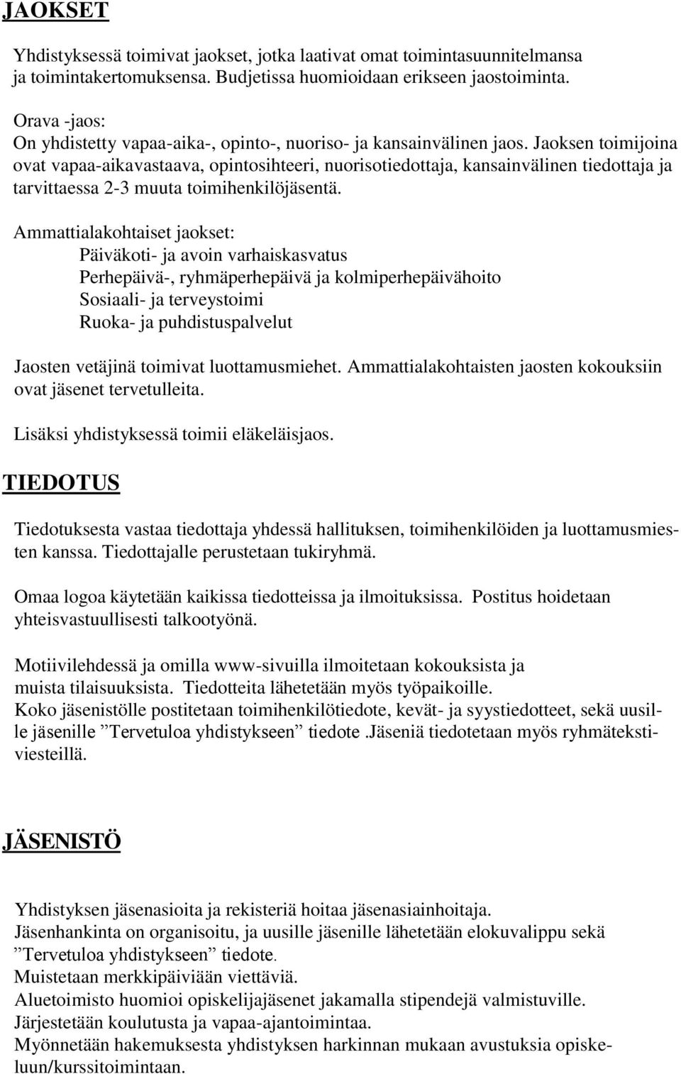 Jaoksen toimijoina ovat vapaa-aikavastaava, opintosihteeri, nuorisotiedottaja, kansainvälinen tiedottaja ja tarvittaessa 2-3 muuta toimihenkilöjäsentä.