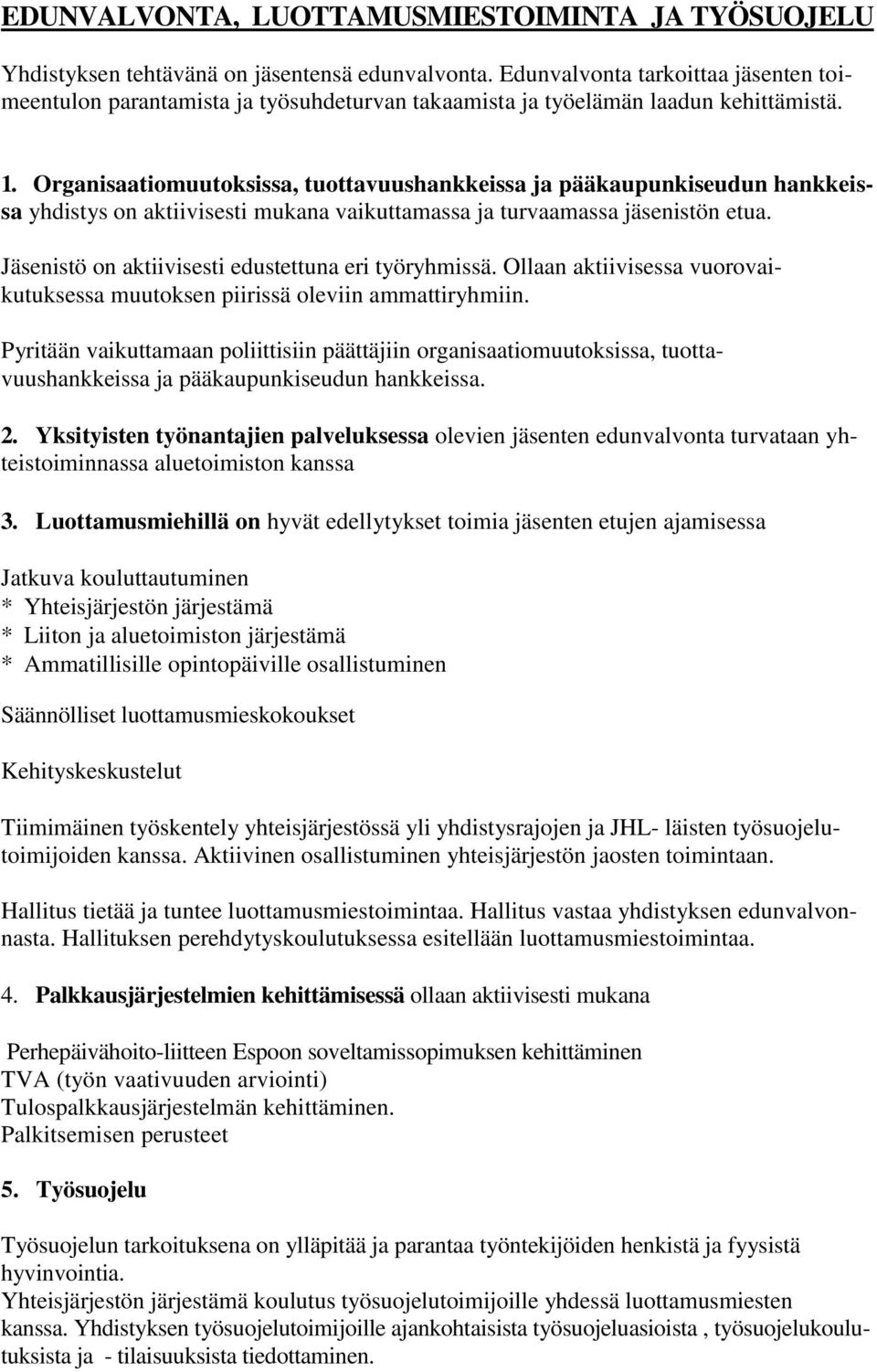 Organisaatiomuutoksissa, tuottavuushankkeissa ja pääkaupunkiseudun hankkeissa yhdistys on aktiivisesti mukana vaikuttamassa ja turvaamassa jäsenistön etua.