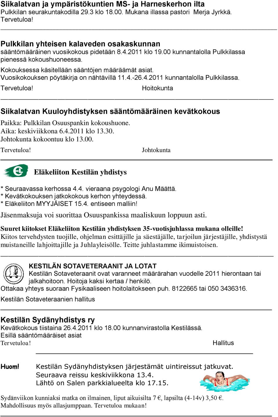 Vuosikokouksen pöytäkirja on nähtävillä 11.4.-26.4.2011 kunnantalolla Pulkkilassa. Tervetuloa!