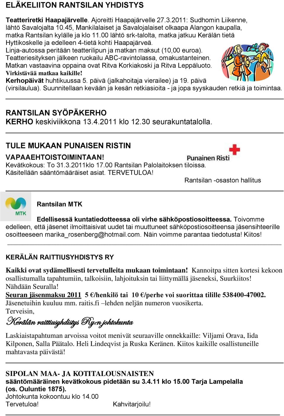 Linja-autossa peritään teatterilipun ja matkan maksut (10,00 euroa). Teatteriesityksen jälkeen ruokailu ABC-ravintolassa, omakustanteinen.