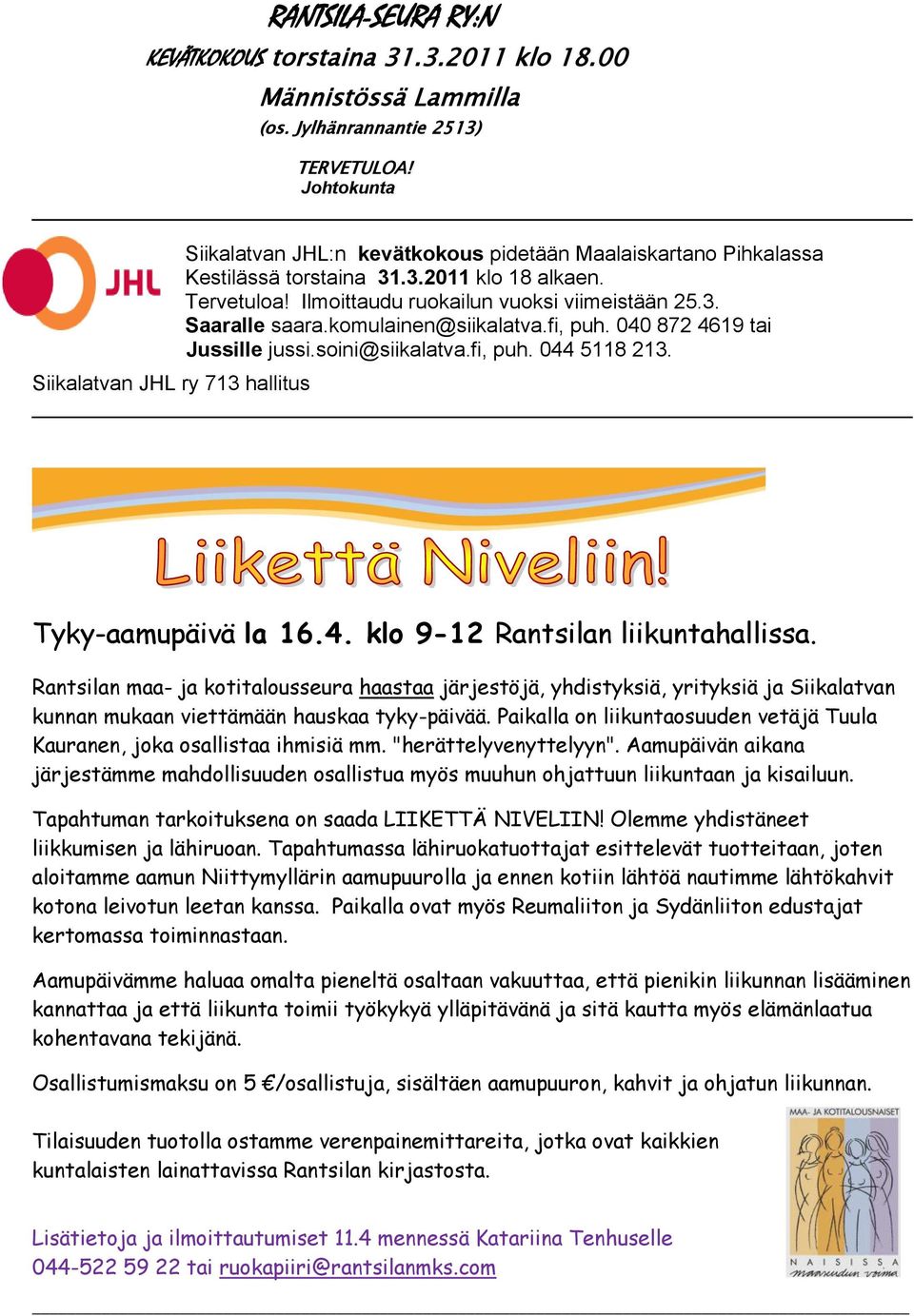 komulainen@siikalatva.fi, puh. 040 872 4619 tai Jussille jussi.soini@siikalatva.fi, puh. 044 5118 213. Siikalatvan JHL ry 713 hallitus Tyky-aamupäivä la 16.4. klo 9-12 Rantsilan liikuntahallissa.