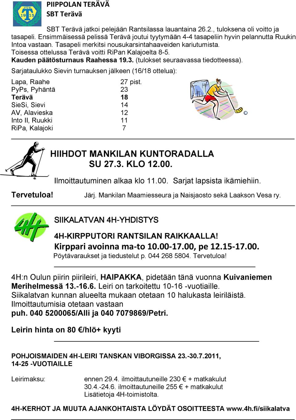 Toisessa ottelussa Terävä voitti RiPan Kalajoelta 8-5. Kauden päätösturnaus Raahessa 19.3. (tulokset seuraavassa tiedotteessa).