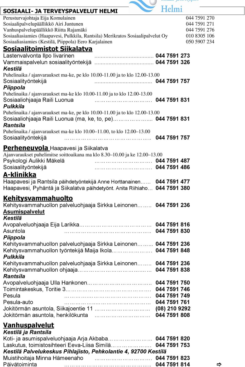 Lastenvalvonta Ilpo Iivarinen... 044 7591 273 Vammaispalvelun sosiaalityöntekijä... 044 7591 326 Kestilä Puhelinaika / ajanvaraukset ma-ke, pe klo 10.00-11.00 ja to klo 12.00-13.00 Sosiaalityöntekijä.