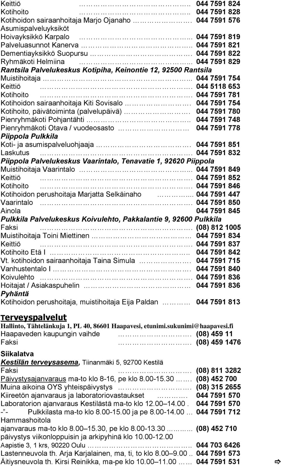 044 5118 653 Kotihoito. 044 7591 781 Kotihoidon sairaanhoitaja Kiti Sovisalo. 044 7591 754 Kotihoito, päivätoiminta (palvelupäivä). 044 7591 780 Pienryhmäkoti Pohjantähti.