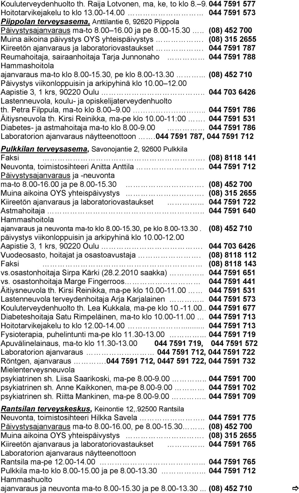 (08) 315 2655 Kiireetön ajanvaraus ja laboratoriovastaukset. 044 7591 787 Reumahoitaja, sairaanhoitaja Tarja Junnonaho 044 7591 788 Hammashoitola ajanvaraus ma-to klo 8.00-15.30,